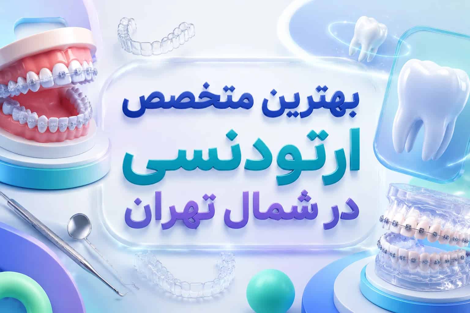 بهترین متخصص ارتودنسی در شمال تهران | دکتر ارتودنسی کودکان