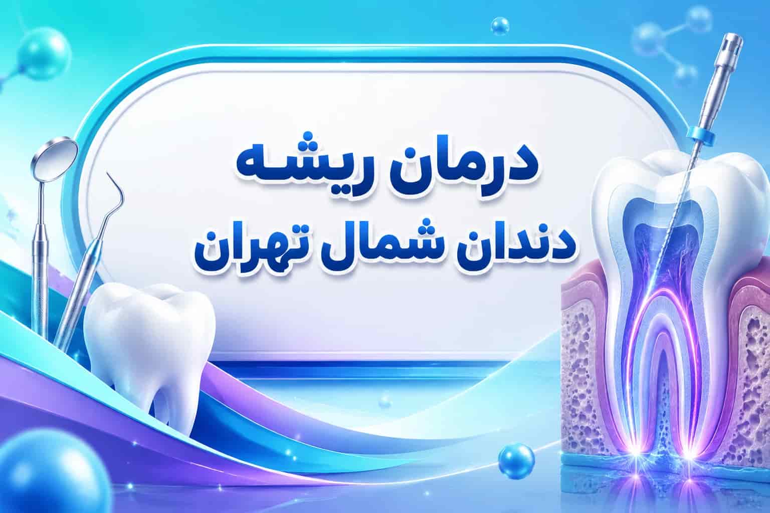 درمان ریشه دندان شمال تهران | بهترین متخصص + ویزیت رایگان